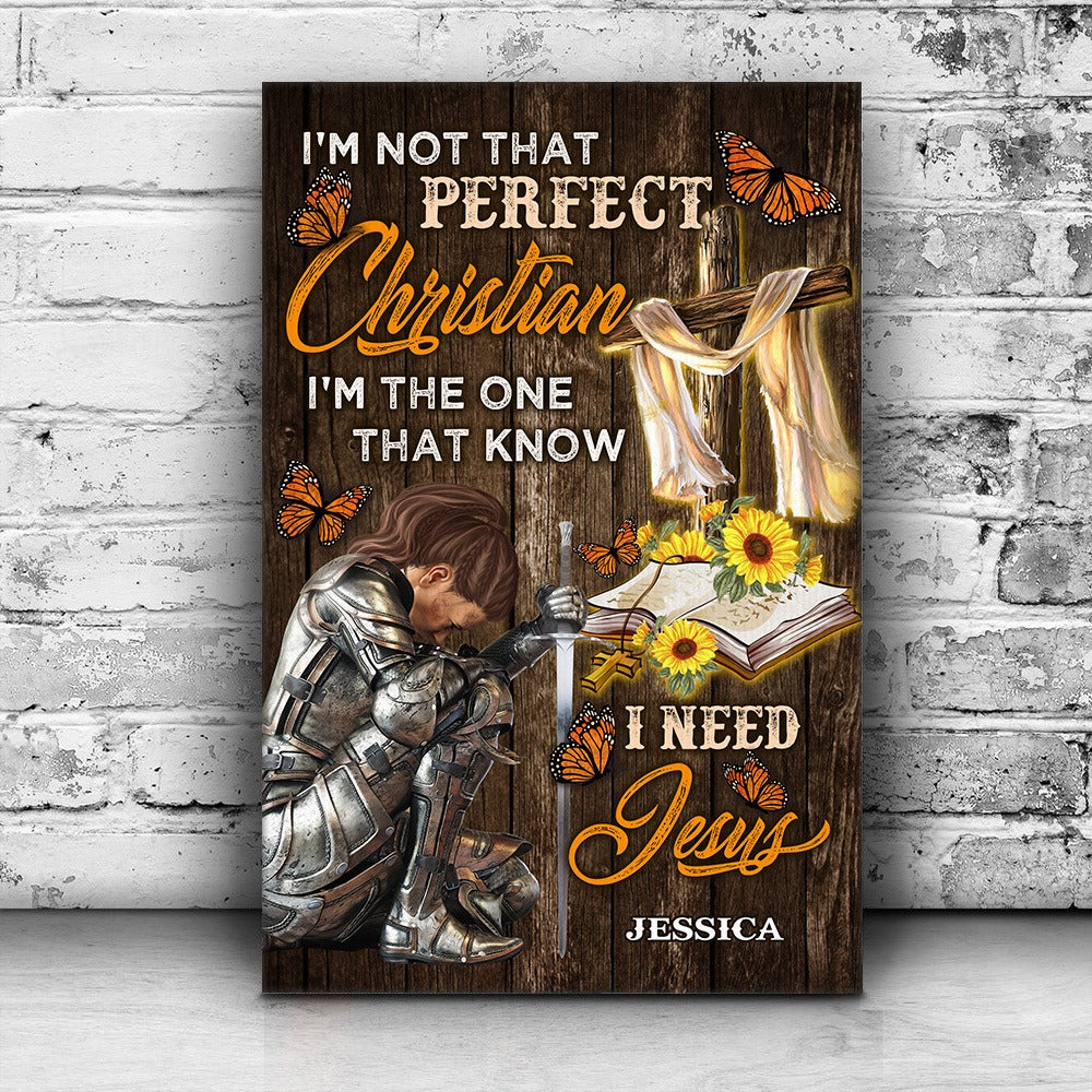 Personalized Warrior Of God, I Am not that Perfect Christian I Am The One Who Knows I Need Jesus Poster Canvas
