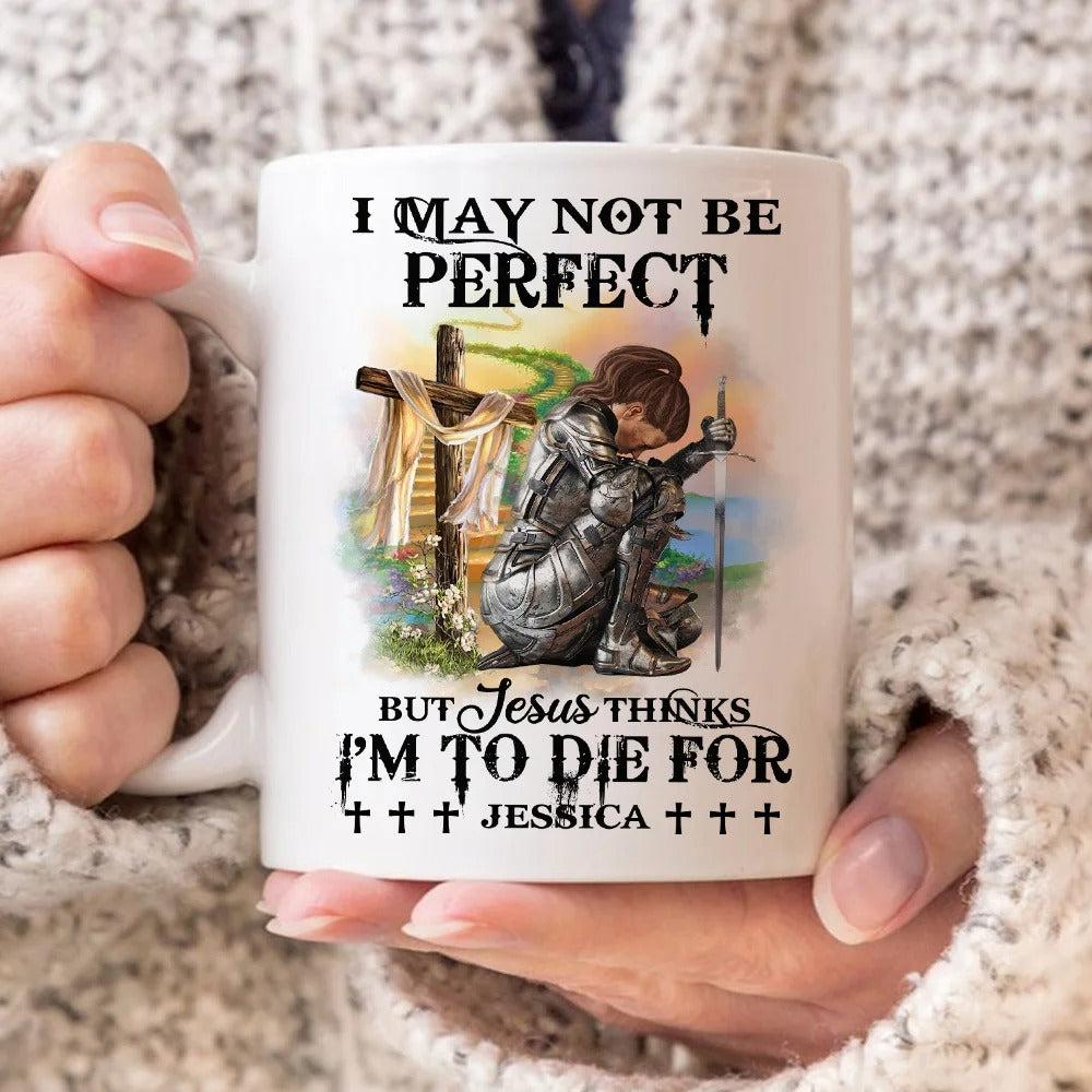 Warrior Of God, I May Not Be Perfect But Jesus Thinks I'm To Die For - Personalized Christian White Mug