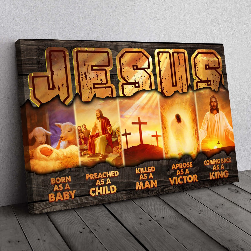 Jesus Born As A Baby Preached As A Child Killed As A Man Arose As A Victor Canvas Prints