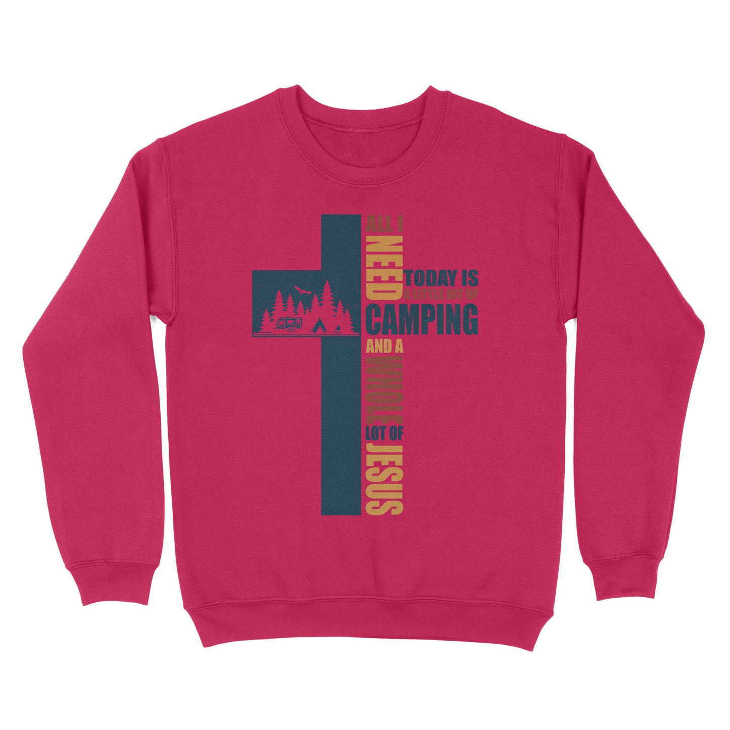 All I Need Today Is A Little Bit Of Camping And A Whole Lot Of Jesus Standard Crew Neck Sweatshirt