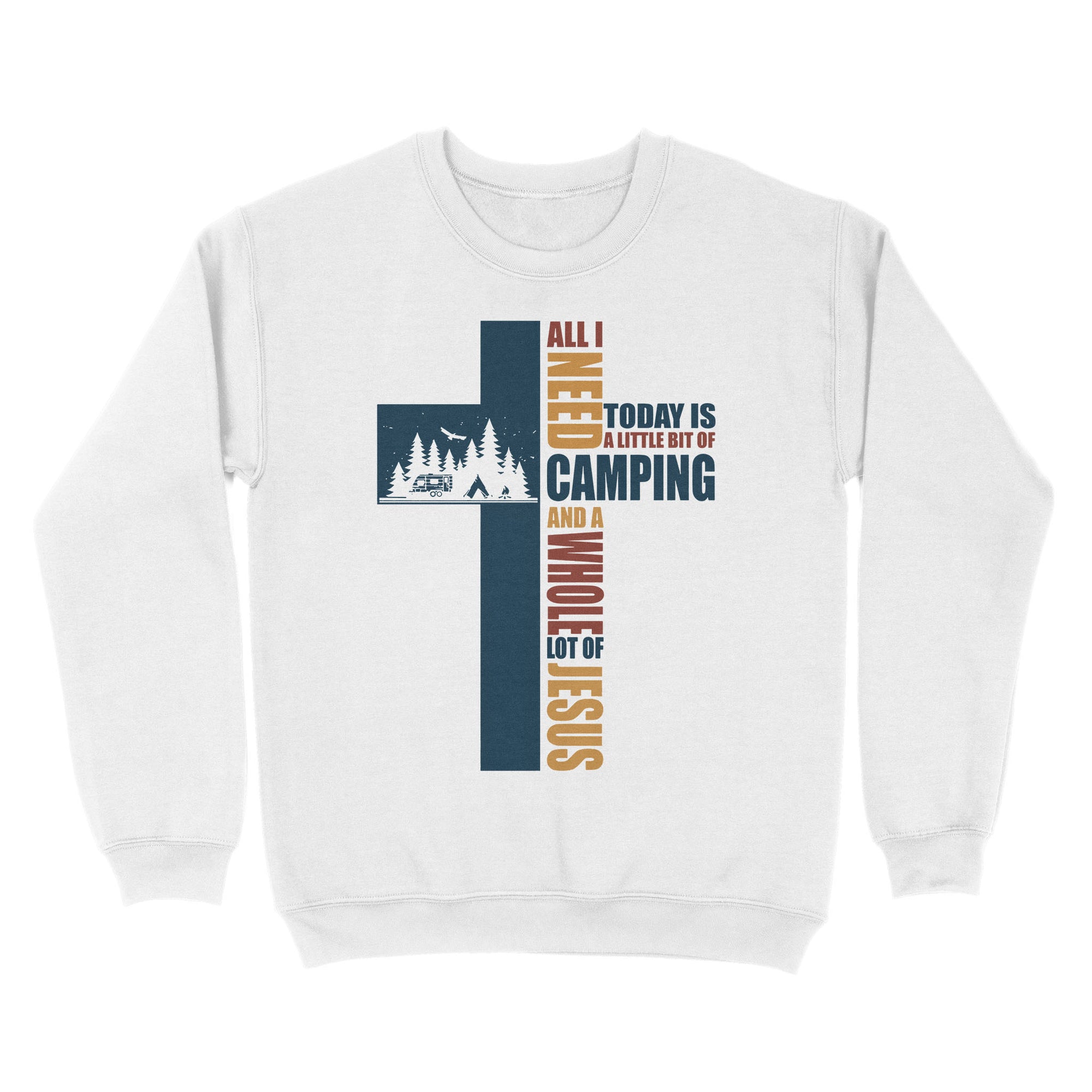 All I Need Today Is A Little Bit Of Camping And A Whole Lot Of Jesus Standard Crew Neck Sweatshirt