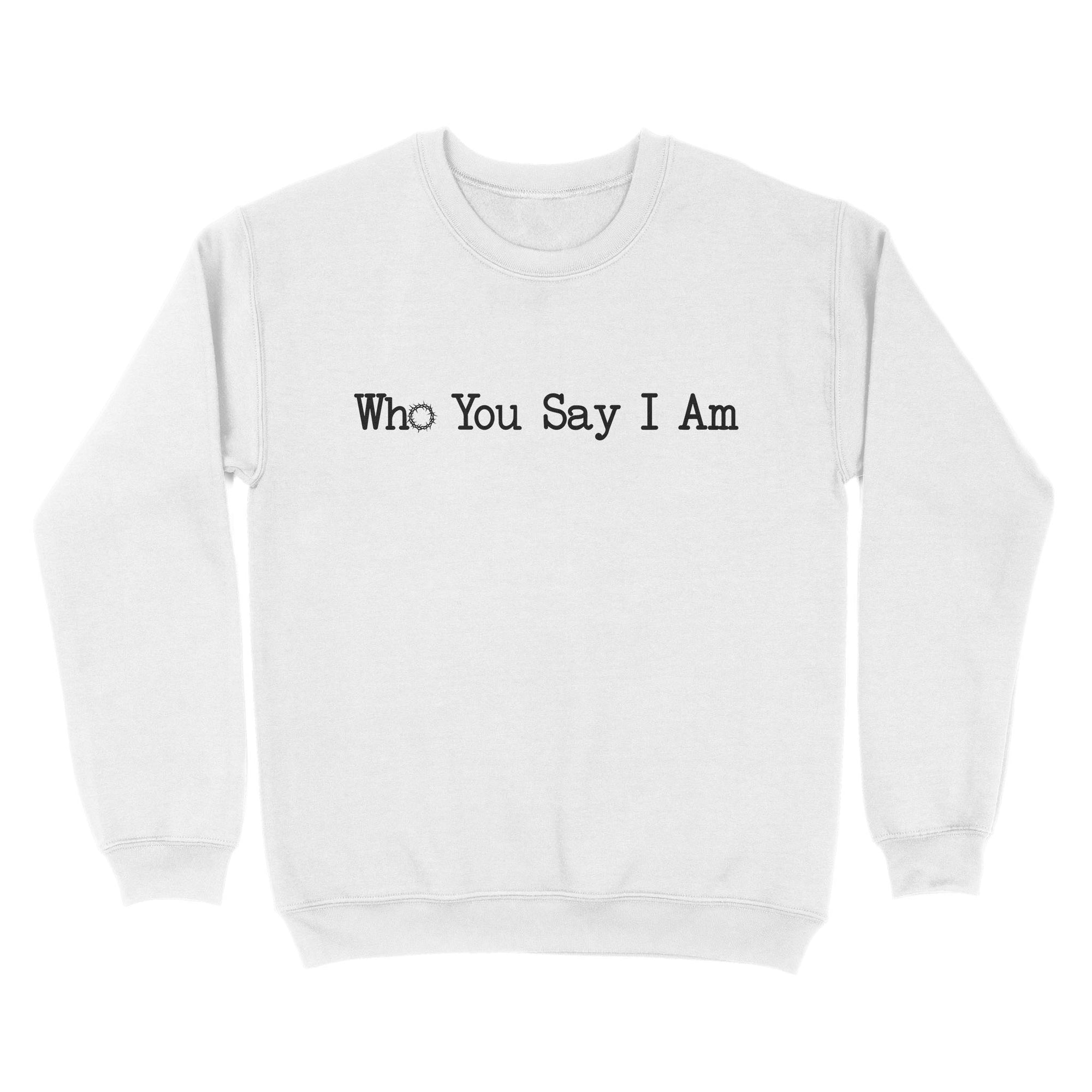 Who You Say I Am God Jesus Standard Crew Neck Sweatshirt