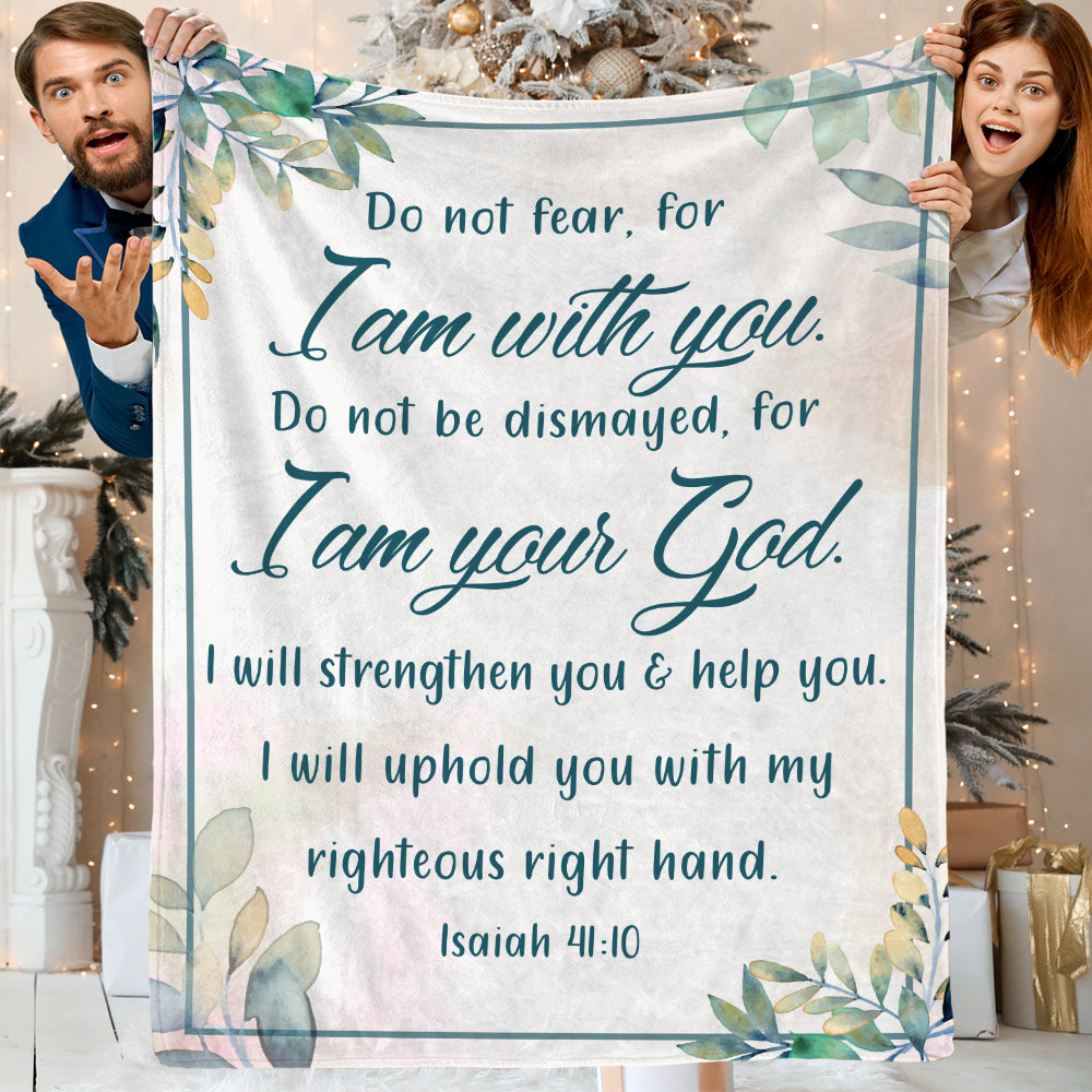 So do not fear, for I am with you; do not be dismayed, for I am your God. I will strengthen you and help you; I will uphold you with my righteous right hand Blanket