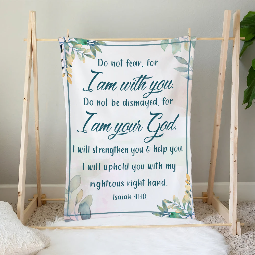 So do not fear, for I am with you; do not be dismayed, for I am your God. I will strengthen you and help you; I will uphold you with my righteous right hand Blanket