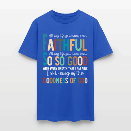 All My Life You Have Been Faithful - Inspirational Christian Worship T-Shirt