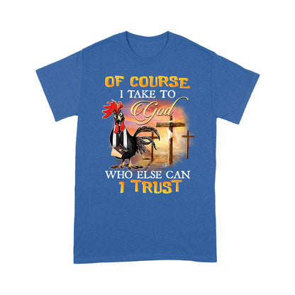 Rooster Of Course I Talk To God Who Else Can I Trust T-Shirt