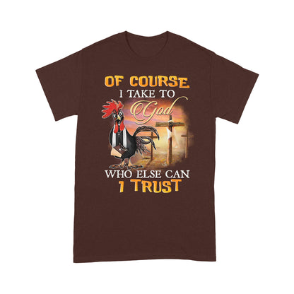 Rooster Of Course I Talk To God Who Else Can I Trust T-Shirt