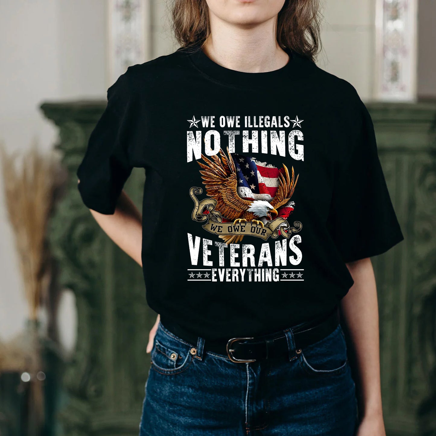 We Owe Illegals Nothing We Owe Our Veterans Everything T-Shirt