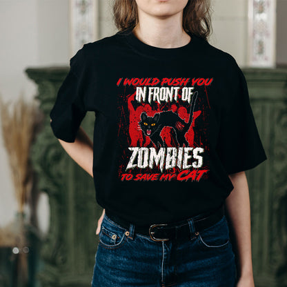 I Would Push You In Front Of Zombies To Save My Cat T-Shirt