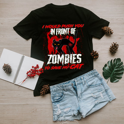 I Would Push You In Front Of Zombies To Save My Cat T-Shirt