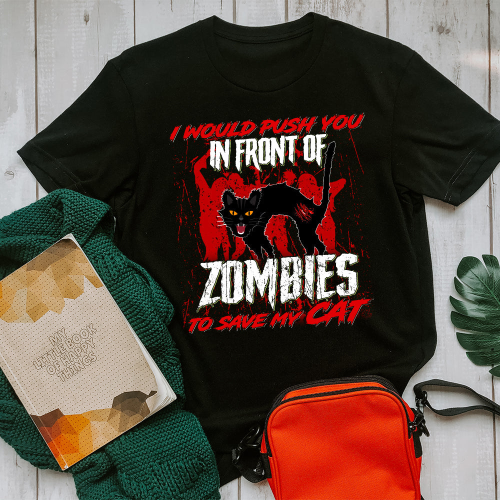 I Would Push You In Front Of Zombies To Save My Cat T-Shirt