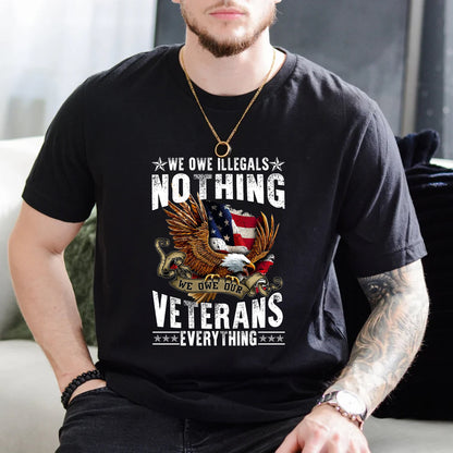 We Owe Illegals Nothing We Owe Our Veterans Everything T-Shirt