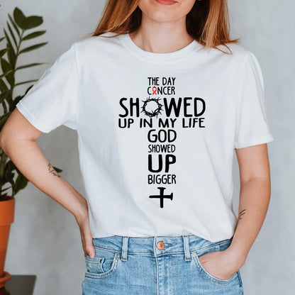 The Day Cancer Showed Up In My Life God Showed Up Bigger T-Shirt