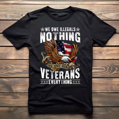 We Owe Illegals Nothing We Owe Our Veterans Everything T-Shirt