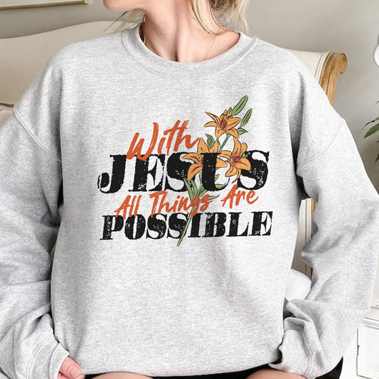 Custom Birth Month Flower With Jesus All Things Are Possible - Personalized Gift For Christian Sweatshirt