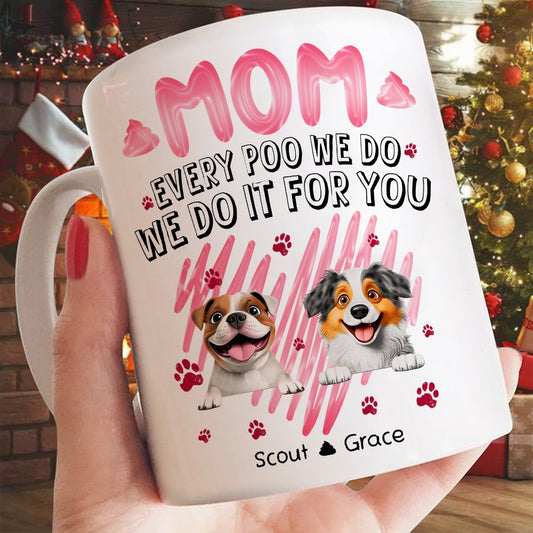 Custom Dog Mom, Mom Every Poo We Do We Do It For You -  Personalized Gifts For Dog Lovers Mug