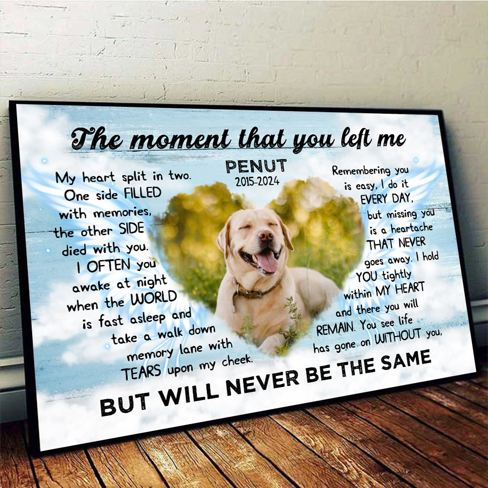 Custom Photo Pet Memorial, The Moment That You Left Me - Personalized Pets Memorial Gift Poster Canvas