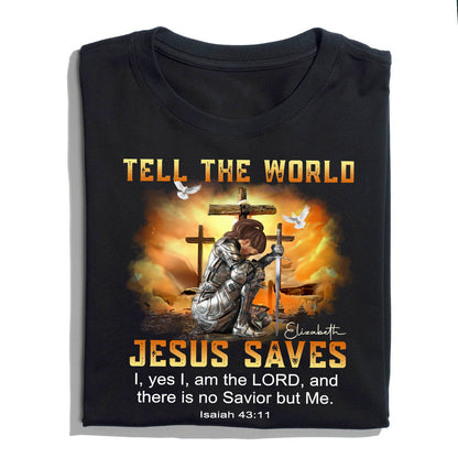 Custom Warrior Of God Tell The World Jesus Saves Isaiah 43:11 - Personalized Christian Gift T-Shirt