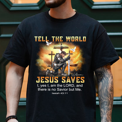 Custom Warrior Of God Tell The World Jesus Saves Isaiah 43:11 - Personalized Christian Gift T-Shirt