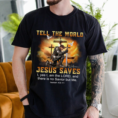 Custom Warrior Of God Tell The World Jesus Saves Isaiah 43:11 - Personalized Christian Gift T-Shirt
