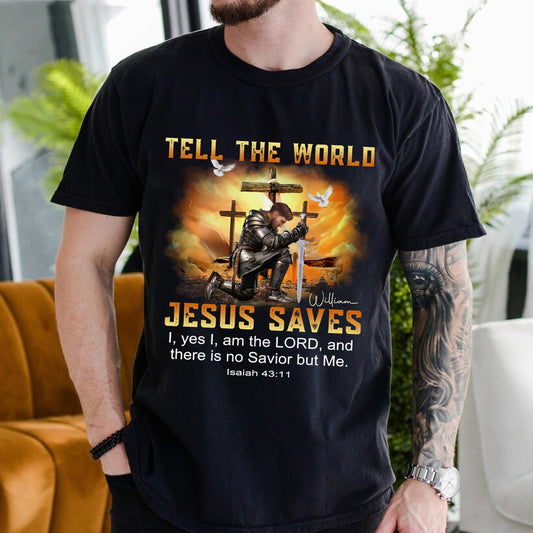 Custom Warrior Of God Tell The World Jesus Saves Isaiah 43:11 - Personalized Christian Gift T-Shirt