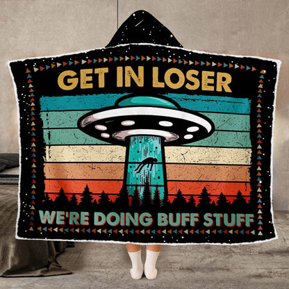 Get In Loser We’re Doing Buff Stuff, Funny Alien UFO Hooded Blanket