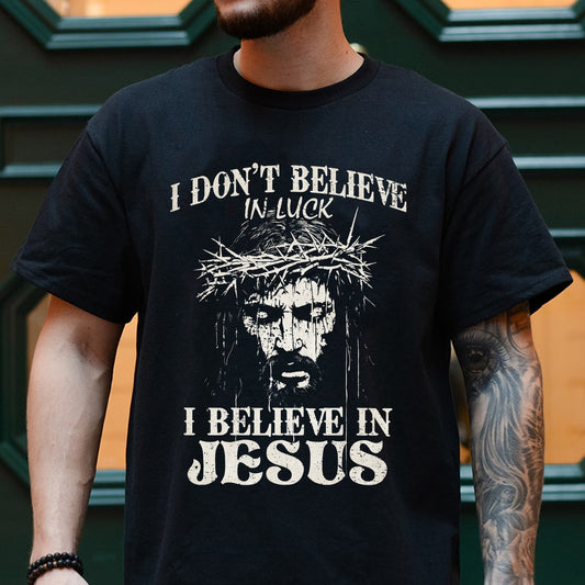 I Don't Believe In Luck I Believe In Jesus T-Shirt - Inspirational Christian T-Shirt
