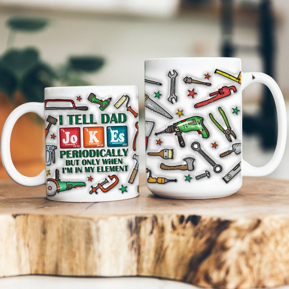 I Tell Dad Jokes Periodically But Only When I'm In My Element Fun Periodic Dad Jokes 3D Inflated Effect Printed Mug