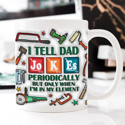 I Tell Dad Jokes Periodically But Only When I'm In My Element Fun Periodic Dad Jokes 3D Inflated Effect Printed Mug