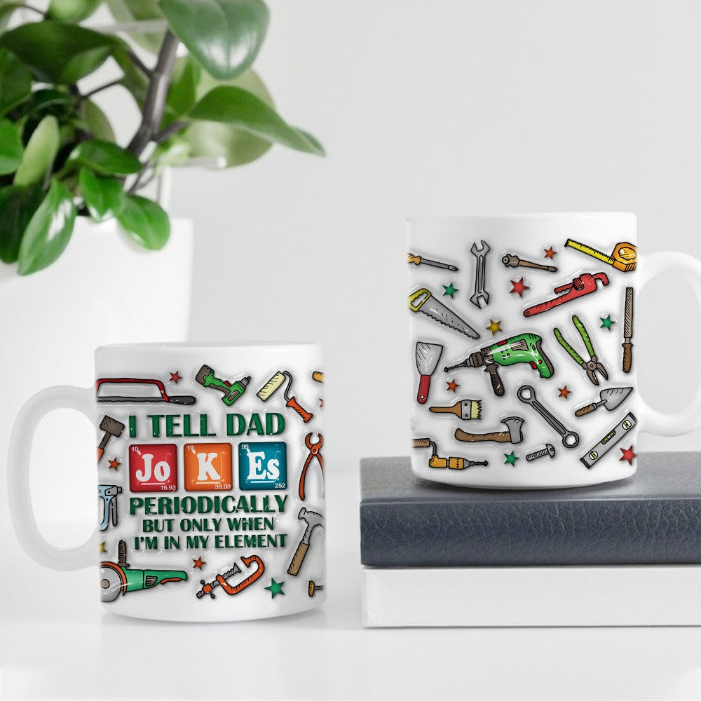 I Tell Dad Jokes Periodically But Only When I'm In My Element Fun Periodic Dad Jokes 3D Inflated Effect Printed Mug