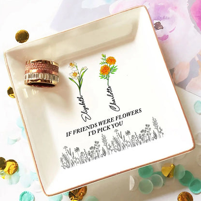 If Friend Was Flower I'd Pick You - Personalized Birth Month Flower Jewelry Dish