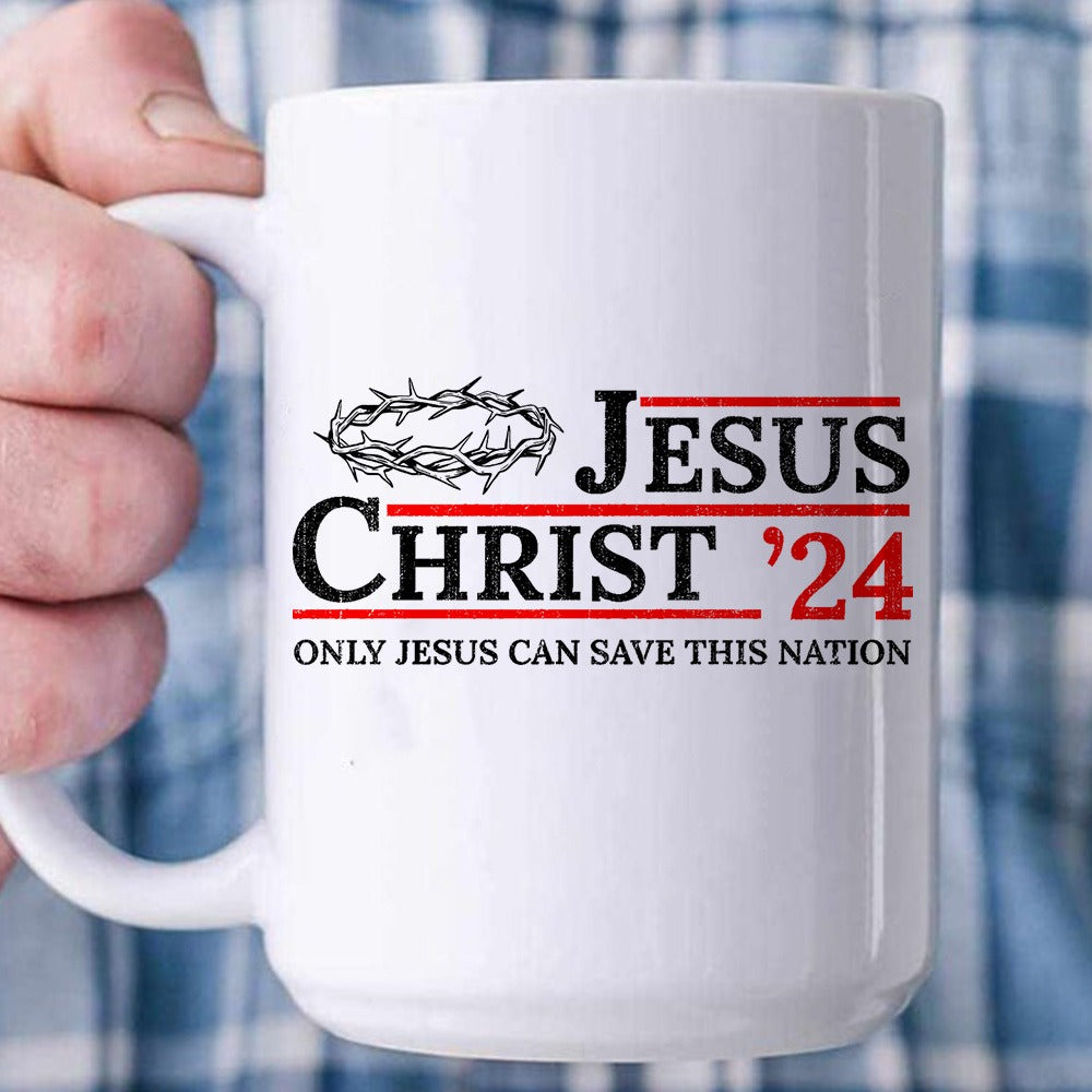 Jesus Christ ‘24 Only Jesus Can Save This Nation White Mug