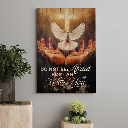 Jesus Hands And Dove Do Not Be Afraid For I Am With You Woodland- Isaiah 43:5 Poster Canvas