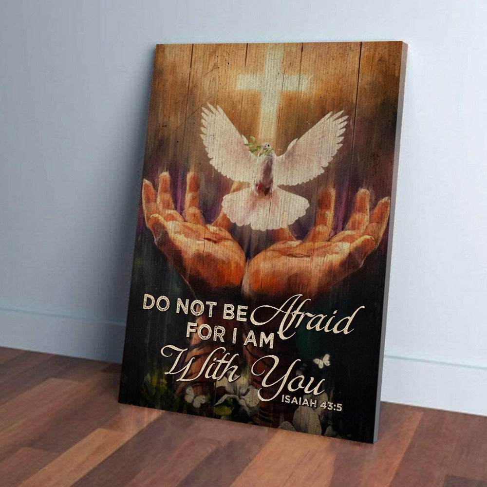 Jesus Hands And Dove Do Not Be Afraid For I Am With You Woodland- Isaiah 43:5 Poster Canvas