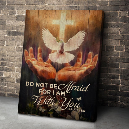 Jesus Hands And Dove Do Not Be Afraid For I Am With You Woodland- Isaiah 43:5 Poster Canvas