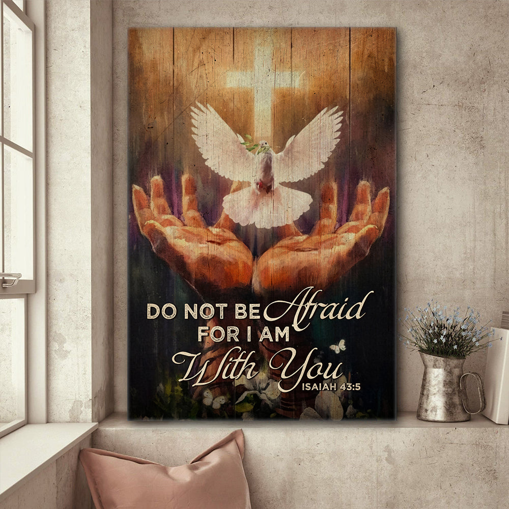 Jesus Hands And Dove Do Not Be Afraid For I Am With You Woodland- Isaiah 43:5 Poster Canvas