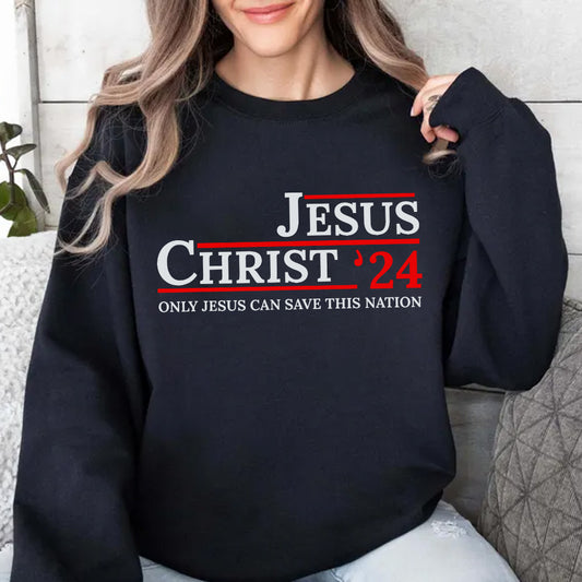 Jesus Christ ‘24 Only Jesus Can Save This Nation Sweatshirt