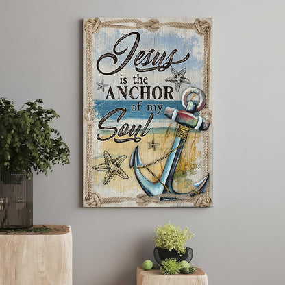 Jesus Is The Anchor Of My Soul-Hebrews 6:19 Christian Anchor Poster Canvas