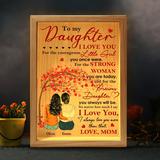 Mother To My Daughter, I Love You For The Courageous Little Girl You Once Were - Personalized Frame Light Box