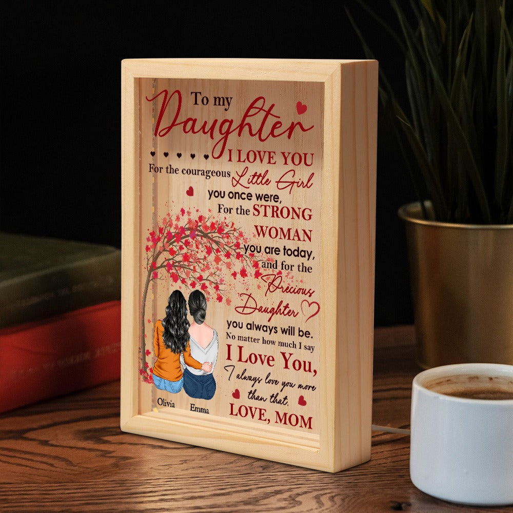 Mother To My Daughter, I Love You For The Courageous Little Girl You Once Were - Personalized Frame Light Box