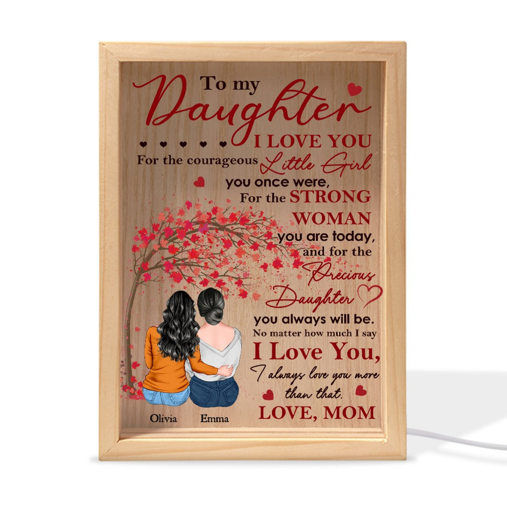 Mother To My Daughter, I Love You For The Courageous Little Girl You Once Were - Personalized Frame Light Box