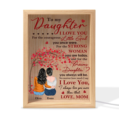 Mother To My Daughter, I Love You For The Courageous Little Girl You Once Were - Personalized Frame Light Box