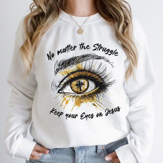 No Matter The Struggle Keep Your Eyes On Jesus, Unisex Christian Gift Sweatshirt