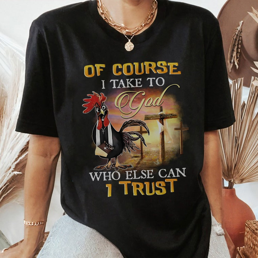 Rooster Of Course I Talk To God Who Else Can I Trust T-Shirt