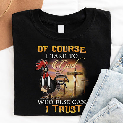 Rooster Of Course I Talk To God Who Else Can I Trust T-Shirt