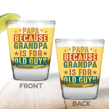 Papa Because Grandpa is for Old Guys Shot Glass, Funny Gift for Dad, Humorous Father Gift Shot Glass