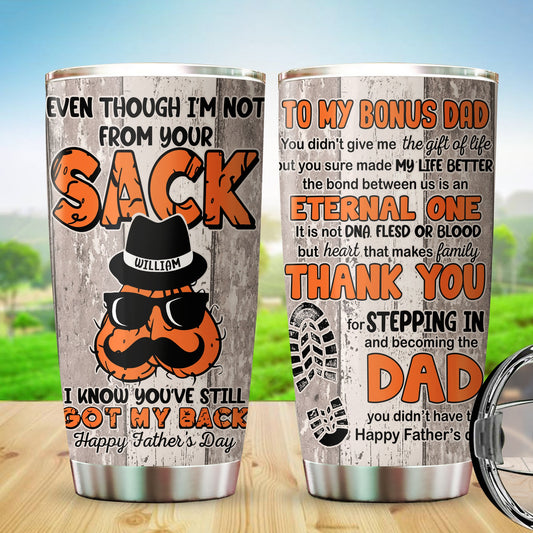 Personalized Bonus Dad Even Though I Am Not From Your Sack I Know You Still Got My Back Tumbler