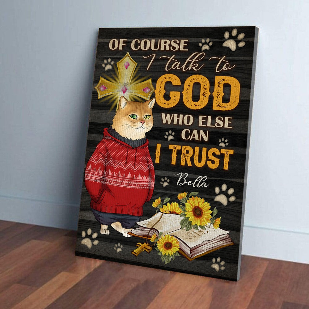 Personalized Funny Cat Of Course I Talk To God Who Else Can 1 Trust Poster Canvas