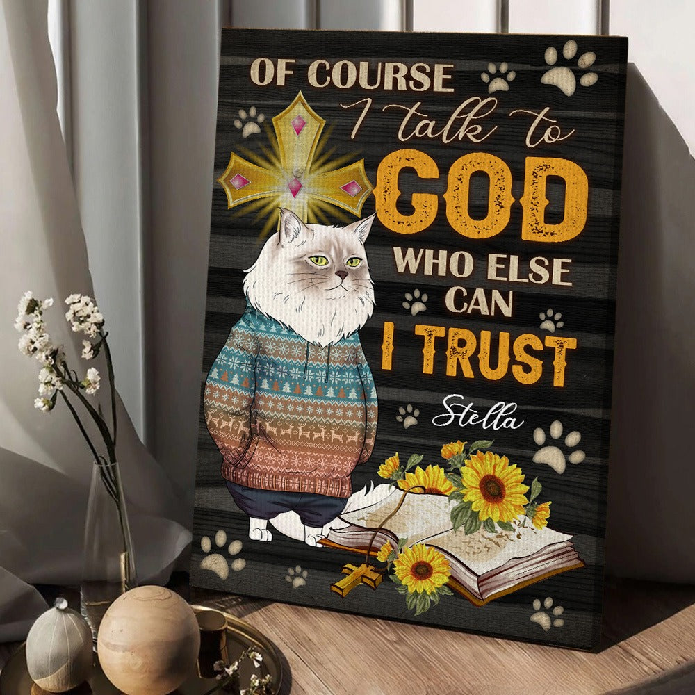 Personalized Funny Cat Of Course I Talk To God Who Else Can 1 Trust Poster Canvas