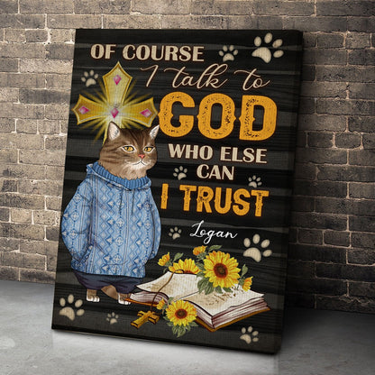 Personalized Funny Cat Of Course I Talk To God Who Else Can 1 Trust Poster Canvas